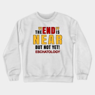 Eschatology of the End is Near but Not Yet! Crewneck Sweatshirt